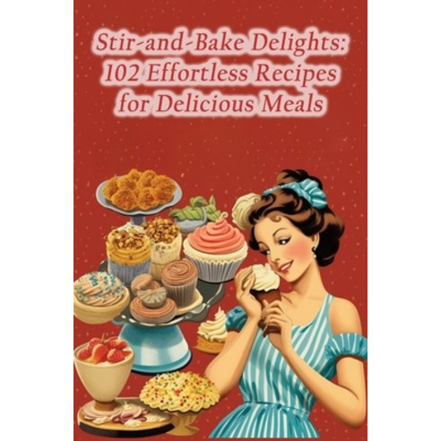 (영문도서) Stir-and-Bake Delights: 102 Effortless Recipes for Delicious Meals Paperback, Independently Published, English, 9798860398375