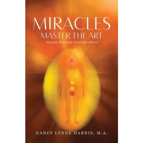 (영문도서) Miracles Master the Art: Healing Medically Incurable Illness Paperback, Godspirits United, LLC, English, 9798985129274