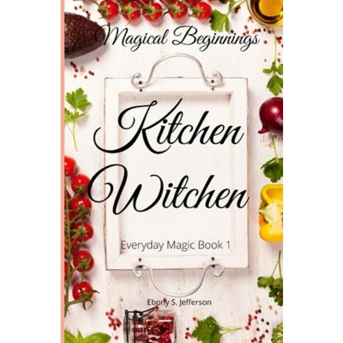 Kitchen Witchen: Magical Beginnings Paperback, Independently Published, English, 9798620850730