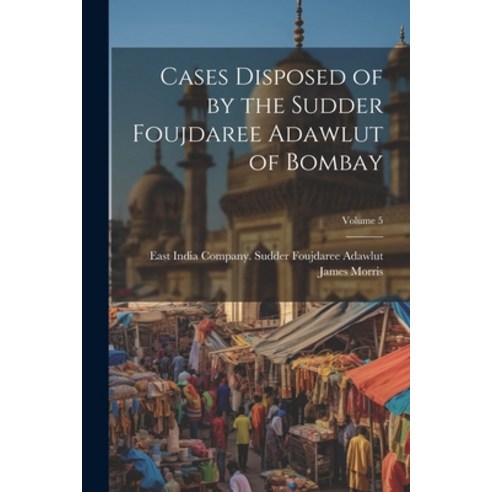 (영문도서) Cases Disposed of by the Sudder Foujdaree Adawlut of Bombay; Volume 5 Paperback, Legare Street Press, English, 9781022739796