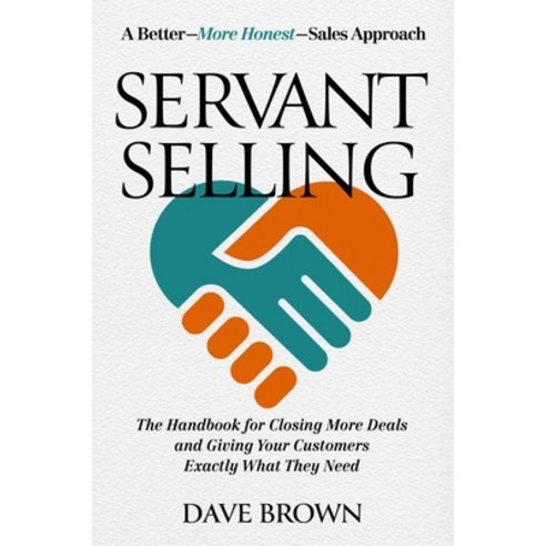 (영문도서) Servant Selling: The Handbook for Closing More Deals and Giving Your Customers Exactly What T... Hardcover, Forefront Books, English, 9781637631799