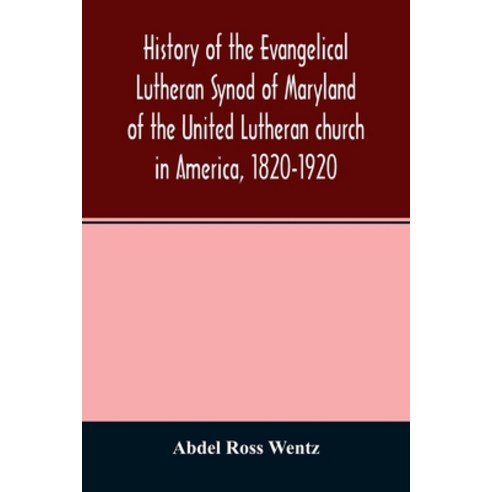 History of the Evangelical Lutheran Synod of Maryland of the United Lutheran church in America 1820... Paperback, Alpha Edition