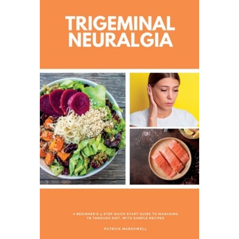 (영문도서) Trigeminal Neuralgia: A Beginner''s 3-Step Quick Start Guide to Managing TB Through Diet With... Paperback, Mindplusfood, English, 9781088111888