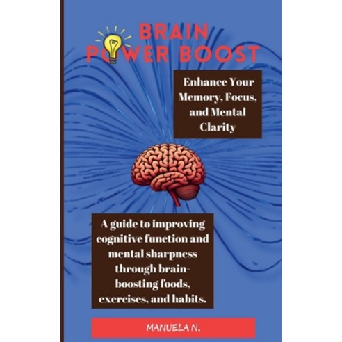 (영문도서) Brain Power Boost: Enhance Your Memory Forcus and Mental Clarity Paperback, Independently Published, English, 9798346285670