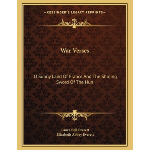 War Verses: O Sunny Land of France and the Shining Sword of the Hun Paperback, Kessinger Publishing, English, 9781163700631