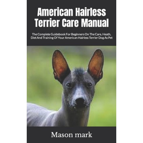 (영문도서) American Hairless Terrier Care Manual: The Complete Guidebook For Beginners On The Care Heat... Paperback, Independently Published, English, 9798416801410