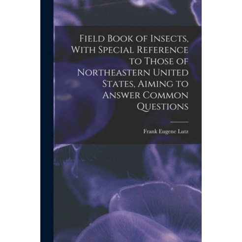 (영문도서) Field Book of Insects With Special Reference to Those of Northeastern United States Aiming ... Paperback, Legare Street Press, English, 9781016416009