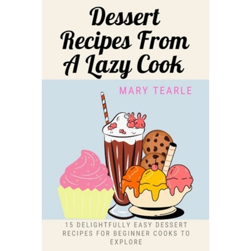 (영문도서) Dessert Recipes From A Lazy Cook: A beginner cookbook Paperback, Independently Published, English, 9798371371768