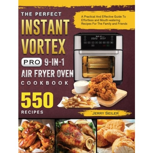 (영문도서) The Perfect Instant Vortex Pro 9-in-1 Air Fryer Oven Cookbook: A Practical And Effective Guid... Hardcover, Jerry Seiler, English, 9781803207063