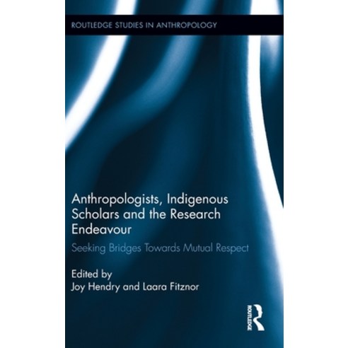 Anthropologists Indigenous Scholars and the Research Endeavour: Seeking Bridges Towards Mutual Respect Hardcover, Routledge, English, 9780415518338