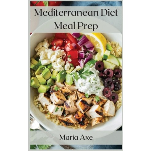 Mediterranean Diet Meal Prep: The Healthiest Diet In The World To Live Better And Longer Hardcover, Maria Axe, English, 9781008976634