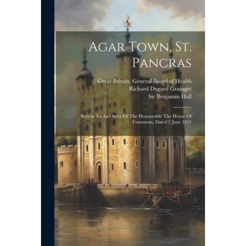 (영문도서) Agar Town St. Pancras: Return To An Order Of The Honourable The House Of Commons Dated 2 Ju... Paperback, Legare Street Press, English, 9781021538369