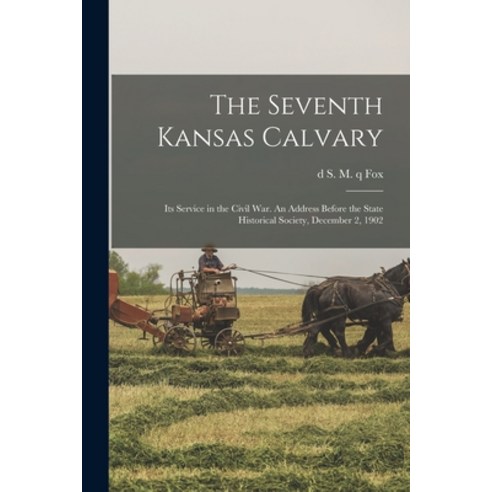 (영문도서) The Seventh Kansas Calvary: Its Service in the Civil War. An Address Before the State Histori... Paperback, Legare Street Press, English, 9781015043336