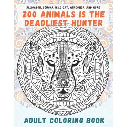 200 Animals is the deadliest hunter - Adult Coloring Book - Alligator Cougar Wild cat Anaconda a... Paperback, Independently Published