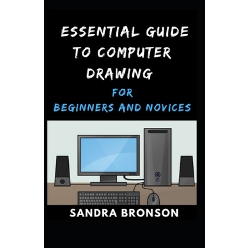Essential Guide to Computer Drawing for Beginners and Novices Paperback, Independently Published, English, 9798728579908