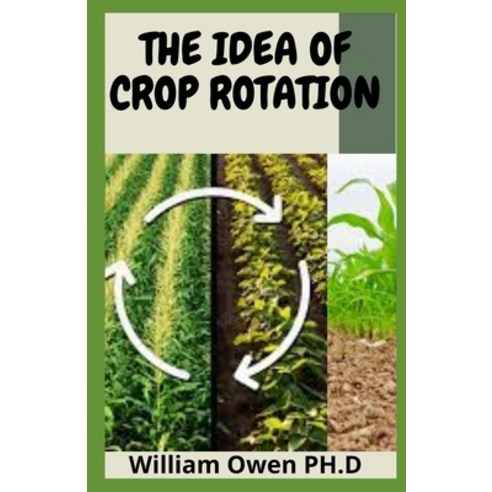 (영문도서) The Idea of Crop Rotation: Rotation of crop and its healthiness on organic farm Paperback, Independently Published, English, 9798519298315