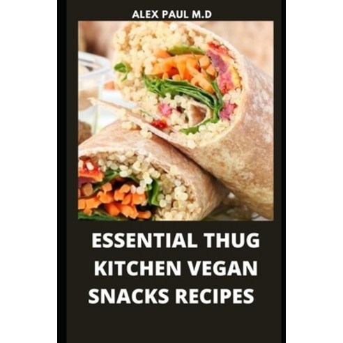Essential Thug Kitchen Vegan Snacks Recipes: Healthy Delicious Vegan Snacks Recipes for Weight Loss ... Paperback, Independently Published, English, 9798559867496