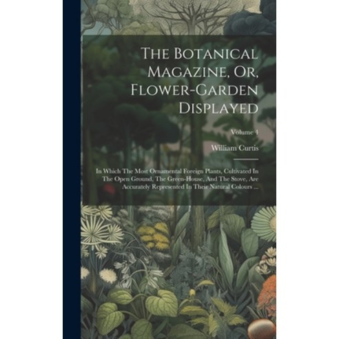 (영문도서) The Botanical Magazine Or Flower-garden Displayed: In Which The Most Ornamental Foreign Pla... Hardcover, Legare Street Press, English, 9781020954917