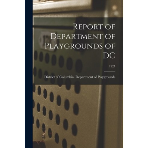 (영문도서) Report of Department of Playgrounds of DC; 1927 Paperback, Hassell Street Press, English, 9781013536458