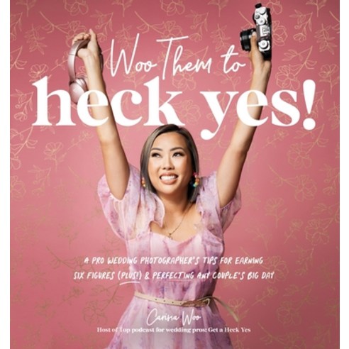 (영문도서) Woo Them to HECK YES!: A Pro Wedding Photographer''s Tips for Earning Six Figures (Plus!) & Pe... Paperback, Wonderly Publishing, English, 9798987621103