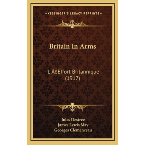 Britain In Arms: L''Effort Britannique (1917) Hardcover, Kessinger Publishing