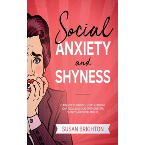 (영문도서) Social Anxiety and Shyness: Learn How to Build Self-Esteem Improve Your Social Skills and Ov... Paperback, Susan Brighton, English, 9781802528633