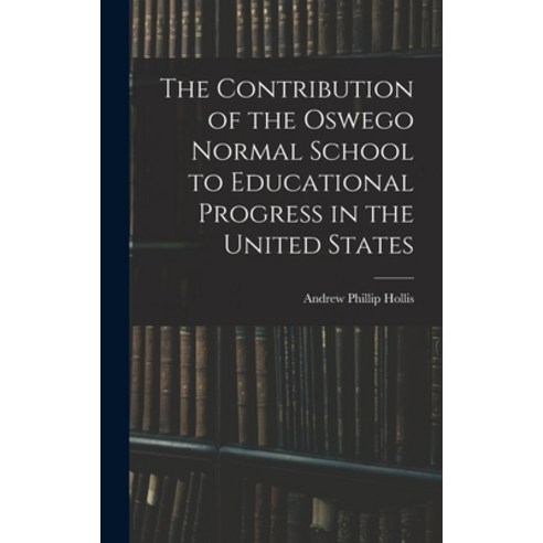 (영문도서) The Contribution of the Oswego Normal School to Educational Progress in the United States Hardcover, Legare Street Press, English, 9781018925462