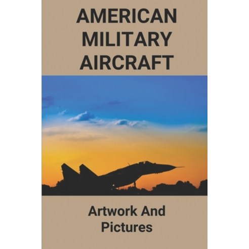 (영문도서) American Military Aircraft: Artwork And Pictures: Usaf Aircraft Pictures Paperback, Independently Published, English, 9798513197140