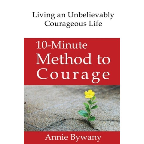 10-Minute Method to Courage: Living an Unbelievably Courageous Life Paperback, Independently Published, English, 9798690837709
