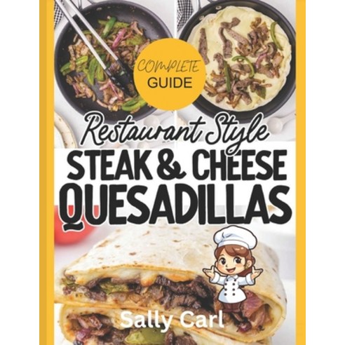 (영문도서) Complete Guide Restaurant Style Steak & Cheese Quesadillas: Mexican Flavorful Tortilla Steak... Paperback, Independently Published, English, 9798873616084
