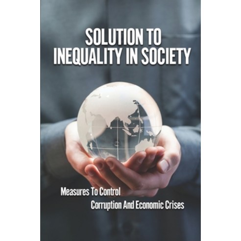 (영문도서) Solution To Inequality In Society: Measures To Control Corruption And Economic Crises: The So... Paperback, Independently Published, English, 9798545056057