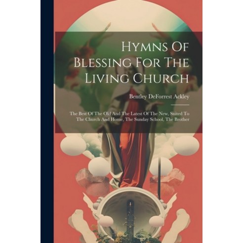 (영문도서) Hymns Of Blessing For The Living Church: The Best Of The Old And The Latest Of The New Suite... Paperback, Legare Street Press, English, 9781021572264