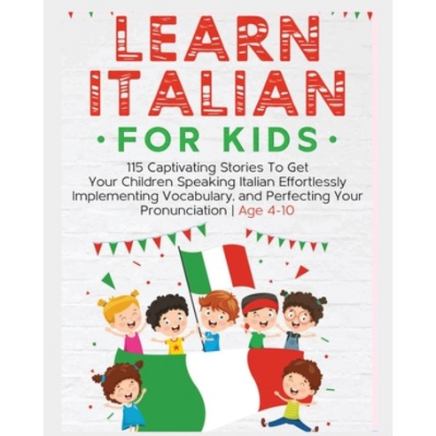 (영문도서) Learn Italian For Kids: 115 Captivating Stories To Get Your Children Speaking Italian Effortl... Paperback, Rachel Holmes, English, 9781803612980
