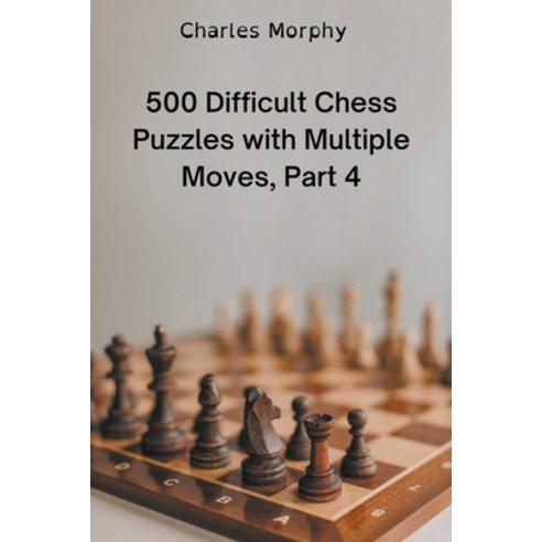 (영문도서) 500 Difficult Chess Puzzles with Multiple Moves Part 4 Paperback, Chess Is Fun, English, 9798201536961