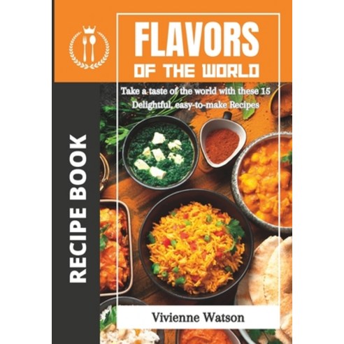 (영문도서) Flavors of the World: Take a taste of the world with these 15 Delightful easy-to-make Recipes Paperback, Independently Published, English, 9798856270609