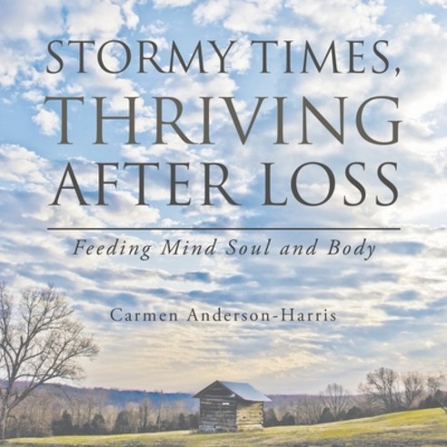(영문도서) Stormy Times Thriving After Loss: Feeding Mind Soul and Body Paperback, Xlibris Us, English, 9781664191419