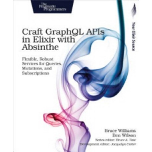 Craft Graphql APIs in Elixir with Absinthe:Flexible Robust Services for Queries Mutations an..., Pragmatic Bookshelf