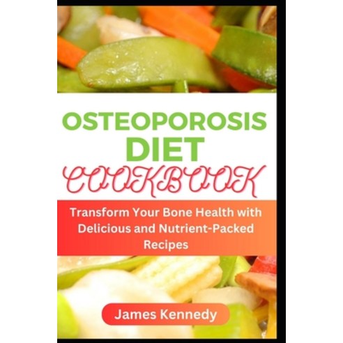(영문도서) Osteoporosis Diet Cookbook: Transform Your Bone Health with Delicious and Nutrient-Packed Rec... Paperback, Independently Published, English, 9798883307460