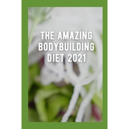 (영문도서) The Amazing BodyBuilding Diet 2021: Recipes To Make You Stronger Paperback, Independently Published, English, 9798737166748