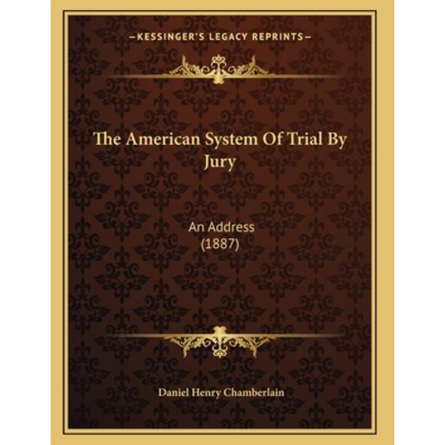 The American System Of Trial By Jury: An Address (1887) Paperback, Kessinger Publishing, English, 9781165068890