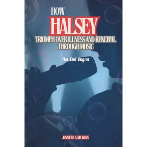 (영문도서) How Halsey Triumph over Illness and Renewal through Music: The End Begins Paperback, Independently Published, English, 9798327755192