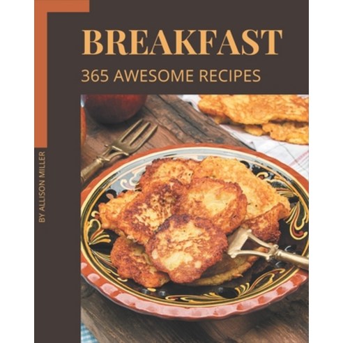 365 Awesome Breakfast Recipes: A Timeless Breakfast Cookbook Paperback, Independently Published, English, 9798580052434