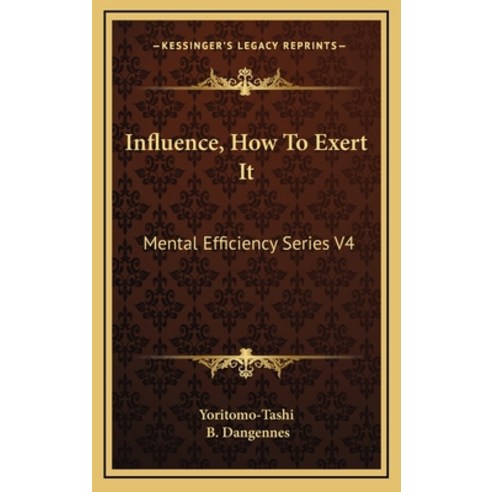 (영문도서) Influence How To Exert It: Mental Efficiency Series V4 Hardcover, Kessinger Publishing, English, 9781163428627