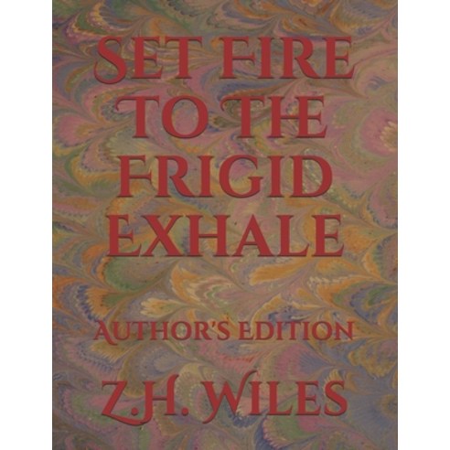 Set Fire To The Frigid Exhale: Author''s Edition Paperback, Independently Published, English, 9798733668796