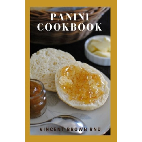 Panini Cookbook: The Ultimate Guide And Delicious Recipes For Making Panini Sandwiches Paperback, Independently Published