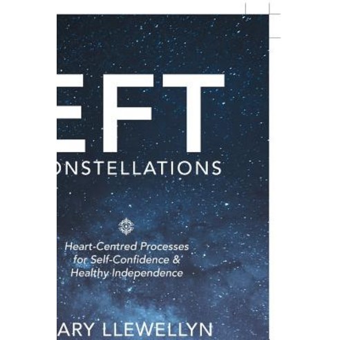 Eft Constellations: Heart-Centred Processes for Self-Confidence & Healthy Independence Paperback, Balboa Press