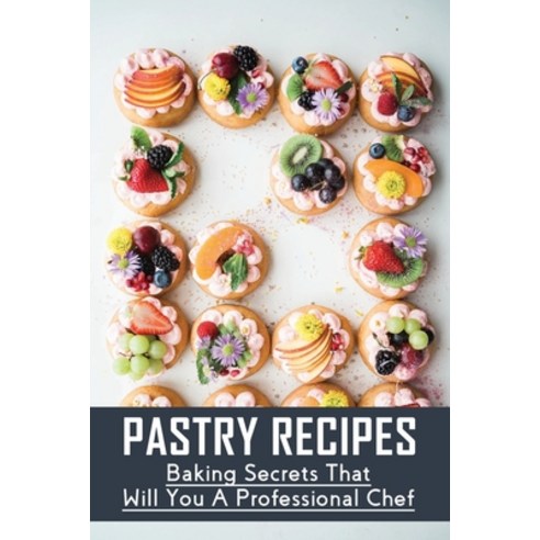 (영문도서) Pastry Recipes: Baking Secrets That Will You A Professional Chef: Pastry Recipe Ideas Paperback, Independently Published, English, 9798518706293