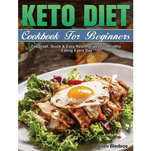 Keto Diet Cookbook For Beginners: Foolproof Quick & Easy Keto Recipes for Healthy Eating Every Day Hardcover, Allen Bledsoe, English, 9781649845931