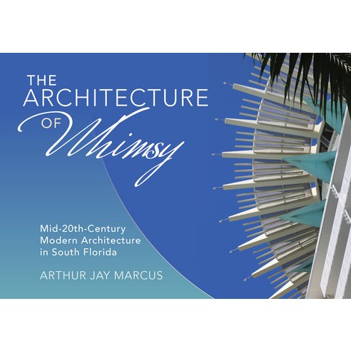 The Architecture of Whimsy: Mid-20th-Century Modern Architecture in South Florida Hardcover, Schiffer Publishing
