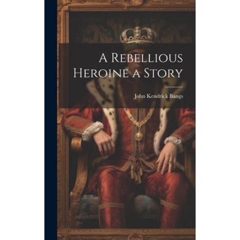 (영문도서) A Rebellious Heroine a Story Hardcover, Legare Street Press, English, 9781020882326